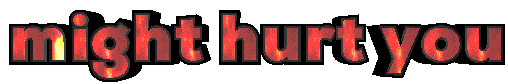 FIRE MIGHT HURT YOU